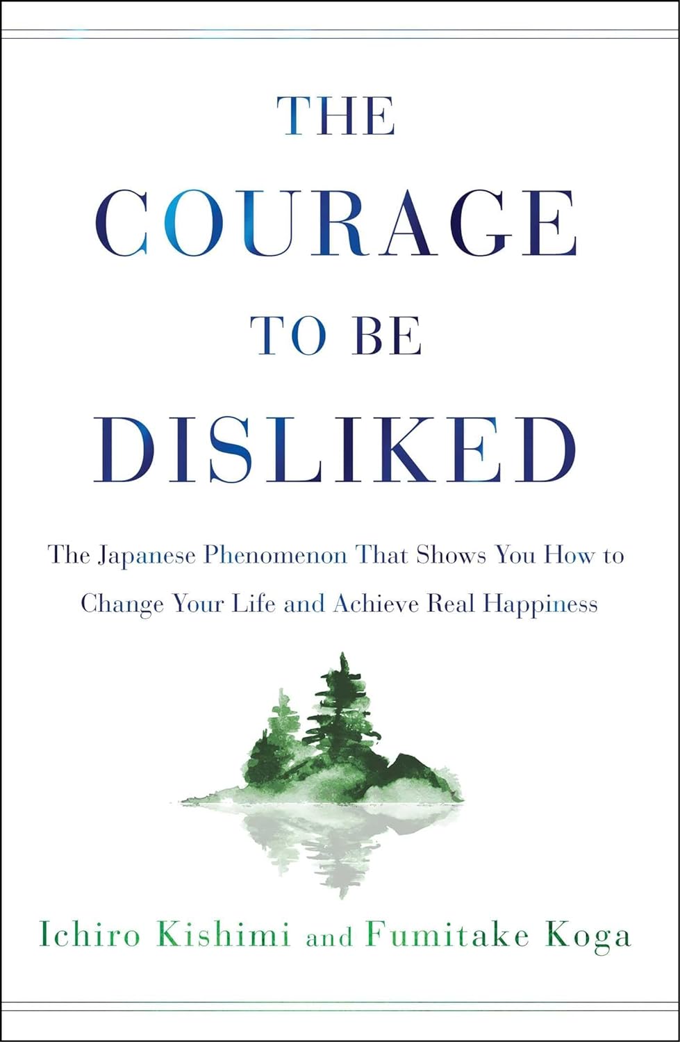 The Courage to Be Disliked: The Japanese Phenomenon That Shows You How to Change Your Life and Achieve Real Happiness cover